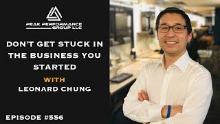 Don't Get Stuck in the Business You Started l Leonard Chung l Episode #556