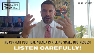 The Current Political Agenda Is Killing Small Businesses! Listen Carefully!