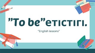 "To be" етістігі. Ағылшын тілін үйрену сабағы.