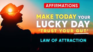 ‘Today Is MY LUCKY DAY’ Law of Attraction Affirmations (Trust Your Gut and Intuition)