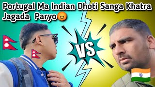 Nepali VS Indian / Portugal Ma Indian Dhoti Sanga Khatra Jagada Paryo😡 Pasang Lama Vlog