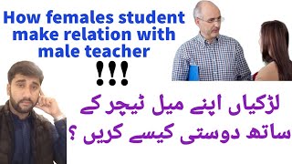 How Female Students make relation with Male Teacher | لڑکیاں اپنے میل ٹیچر سے کیسے تعلق بنائیں