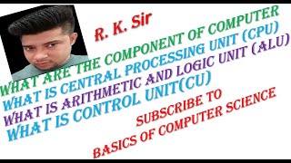 WHAT IS CPU || CENTERAL PROCESSING UNIT || CPU || WHAT IS ALU || WHAT IS  CU || R.K. Sir