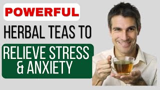 Best Herbal Teas to Relieve Stress & Anxiety – Natural Remedies