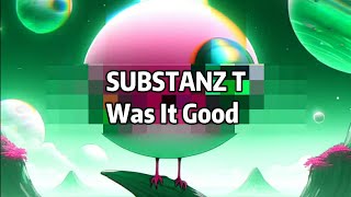 SUBSTANZ T - Was It Good