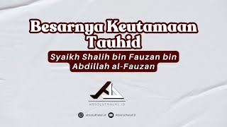 Keutamaan Tauhid - Syaikh Shalih bin Fauzan bin Abdillah al-Fauzan