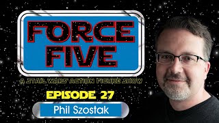 FORCE FIVE - A Star Wars Action Figure Show - Episode 27 - Phil Szostak