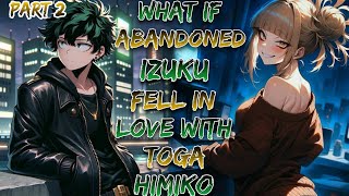 What If Abandoned Izuku Fell In Love With Toga Himiko!? | Part 2