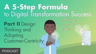 Part II: 5-Step Formula to Digital Transformation Success - Design Thinking, Customer-Centricity