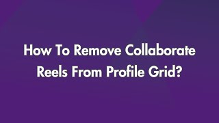 How To Remove Collaborate Reels From Profile Grid?