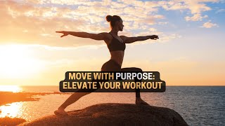 Move with Purpose:  Elevate Your Workout