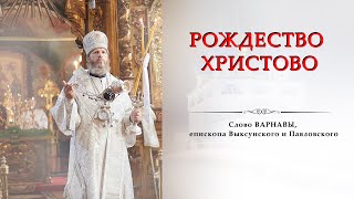 Рождество Христово, 7 января 2021г. Слово ВАРНАВЫ, епископа Выксунского и Павловского.