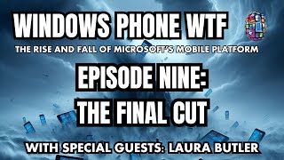 Windows Phone WTF: EPISODE 9 - THE FINAL CUT WITH LAURA BUTLER