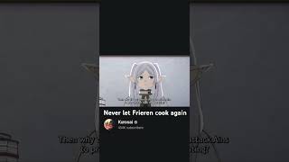 Never let Frieren cook again