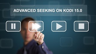 Advanced Seeking on Kodi 15 0