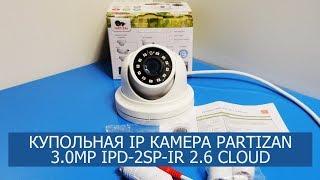 Купольная IP камера Partizan 3.0MP IPD-2SP-IR 2.6 Cloud - распаковка, обзор.