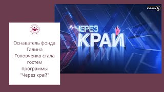 ПРОГРАММА «ЧЕРЕЗ КРАЙ»  ГАЛИНА ГОЛОВЧЕНКО