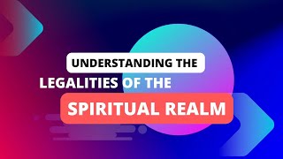 (Understanding The Legalities Of The Spiritual Realm)SPIRITUAL WARFARE