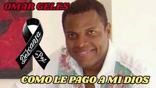 OMAR GELES _ COMO LE PAGO A MI DIOS_QEPD🙏