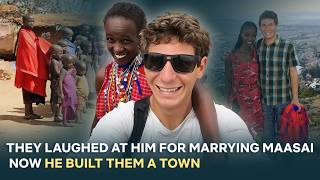 They Mocked White Man for Marrying a Maasai Woman, Now He's Changing Their Lives