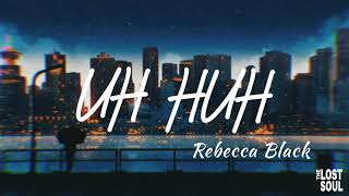 Uh Huh - Rebecca Black | THE LOST SOUL