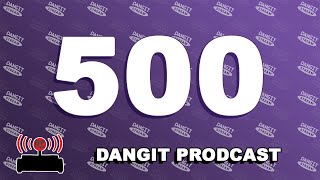 500 episodes dude... | DangIT Prodcast Episode 500!