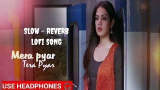 Mera Pyar Tera Pyar  || Slowed & Reverb || Lofi Song