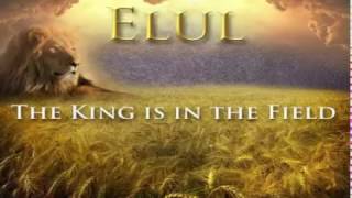 ELUL - THE KING IS IN THE FIELD PART 1