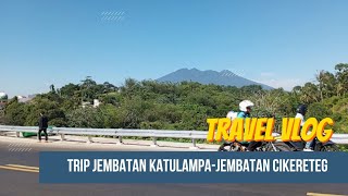 TRIP JEMBATAN KATULAMPA - JEMBATAN CIKERETEG