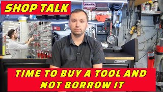 SHOP TALK: WHEN BORROWING A TOOL TURN'S INTO YOU SHOULD BUY IT TO OWN IT YOURSELF!