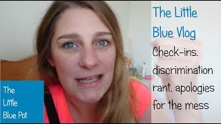 The Little Blue Vlog - check-ins, discrimination rant and apologies for the mess