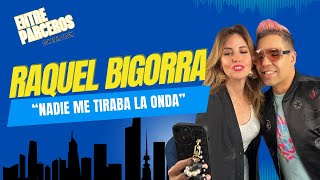 RAQUEL BIGORRA, No tuve ningún PROBLEMA con EL