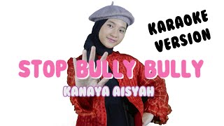 KANAYA AISYAH - STOP BULLY BULLY | Cipt: Shinta Priwit (Karaoke Version)