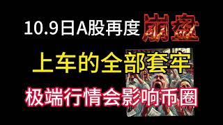 10.9日A股再度崩盘！昨天上车的全部套牢了！这种极端会会怎样影响比特币？