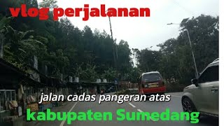 Vlog perjalanan kab Sumedang lewat jalur cadas pangeran atas #vlogperjalanan @Slamet Harnadi Channel