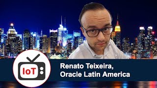 TV IoT Interview with Renato Teixeira, Oracle Latin America