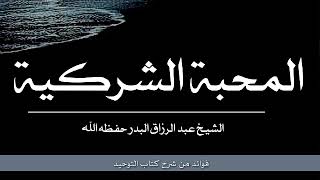 المحبة الشركية| الشيخ عبد الرزاق البدر حفظه الله