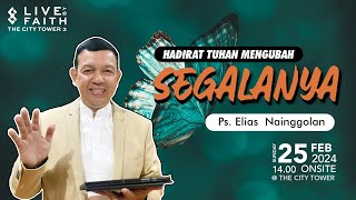 Hadirat Tuhan Mengubah Segalanya | Ps. Elias Nainggolan | 25 Februari 2024