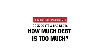 Financial Literacy Video Series: Good Debt & Bad Debt – How Much Debt is Too Much?