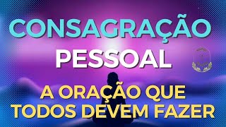 CONSAGRAÇÃO PESSOAL🙏🏻 A ORAÇÃO QUE TODOS DEVEM FAZER