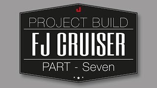 Project FJ Cruiser - Part 7