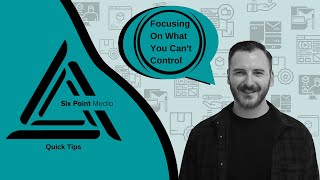 Six Point Media - Focusing On What You Can't Control