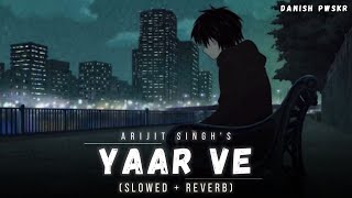 Yaar ve - [Slowed + Reverb] - Arijit Singh | Lofi Song | Code Name Tiranga | Danish Pwskr