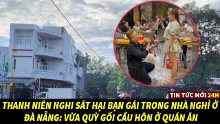 Thanh Niên Nghi Sát Hại Bạn Gái Trong Nhà Nghỉ Ở Đà Nẵng Vừa Quỳ Gối Cầu Hôn Ở Quán Ăn