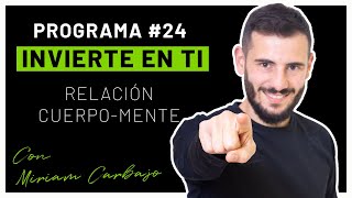 🎙️PROGRAMA #24 - INVIERTE EN TI - Relación Cuerpo-Mente con  Miriam Carbajo