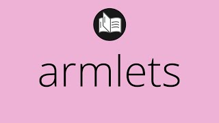 What ARMLETS means • Meaning of ARMLETS • armlets MEANING • armlets DEFINITION