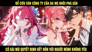 Để Cứu Vãn Công Ty Của Ba Mẹ Sắp Phá Sản, Cô Gái Mù Quyết Định Kết Hôn Với Người Mình Không Yêu