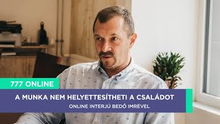 777 ONLINE -  A munka nem helyettesítheti a családot - Bedő Imre