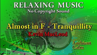 Almost in F - Tranquillity by Kevin MacLeod || Relaxing Musix No Copyright