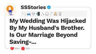 My Wedding Was Hijacked By My Husband's Brother. Is Our Marriage Beyond Saving-... [SSStories]